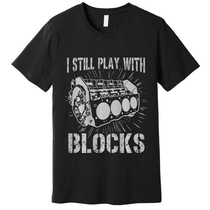 I Still Play With Blocks Funny Car Mechanic Car Engine Premium T-Shirt