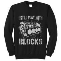 I Still Play With Blocks Funny Car Mechanic Car Engine Tall Sweatshirt