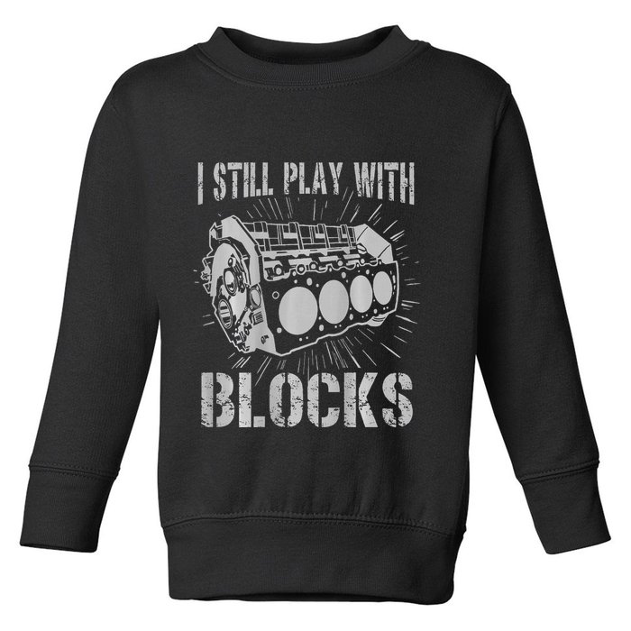 I Still Play With Blocks Funny Car Mechanic Car Engine Toddler Sweatshirt
