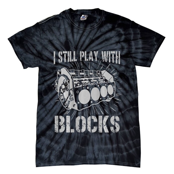 I Still Play With Blocks Funny Car Mechanic Car Engine Tie-Dye T-Shirt