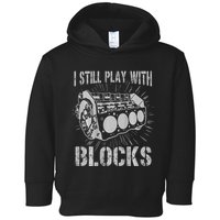 I Still Play With Blocks Funny Car Mechanic Car Engine Toddler Hoodie