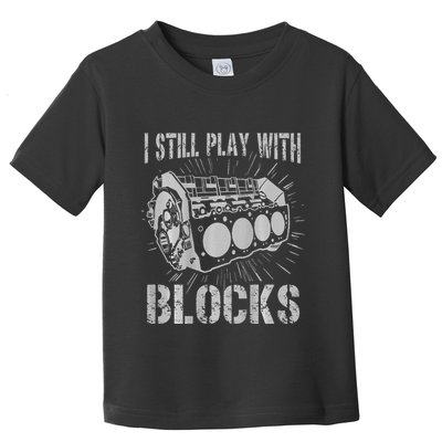 I Still Play With Blocks Funny Car Mechanic Car Engine Toddler T-Shirt