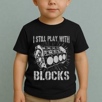 I Still Play With Blocks Funny Car Mechanic Car Engine Toddler T-Shirt