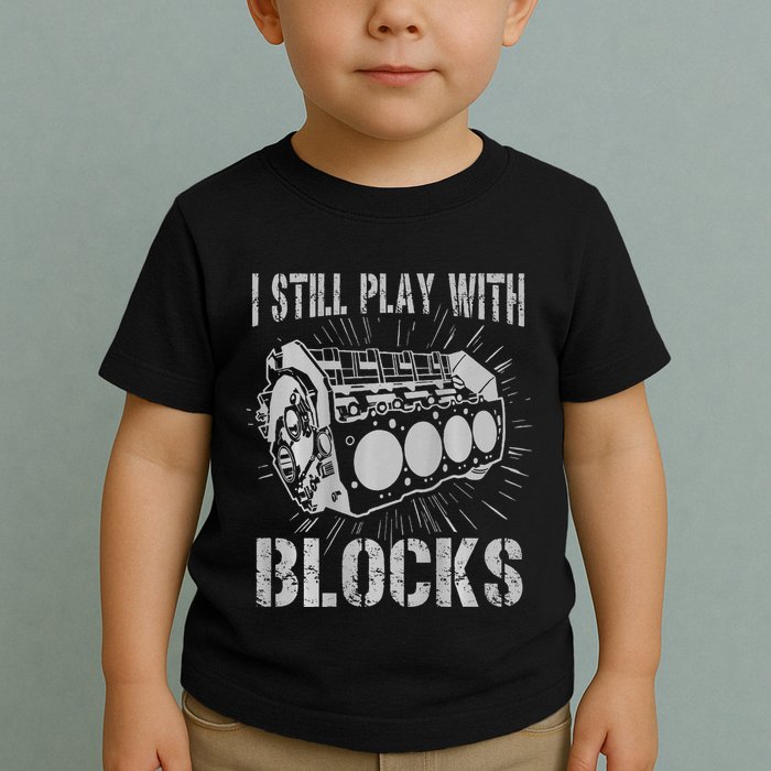 I Still Play With Blocks Funny Car Mechanic Car Engine Toddler T-Shirt