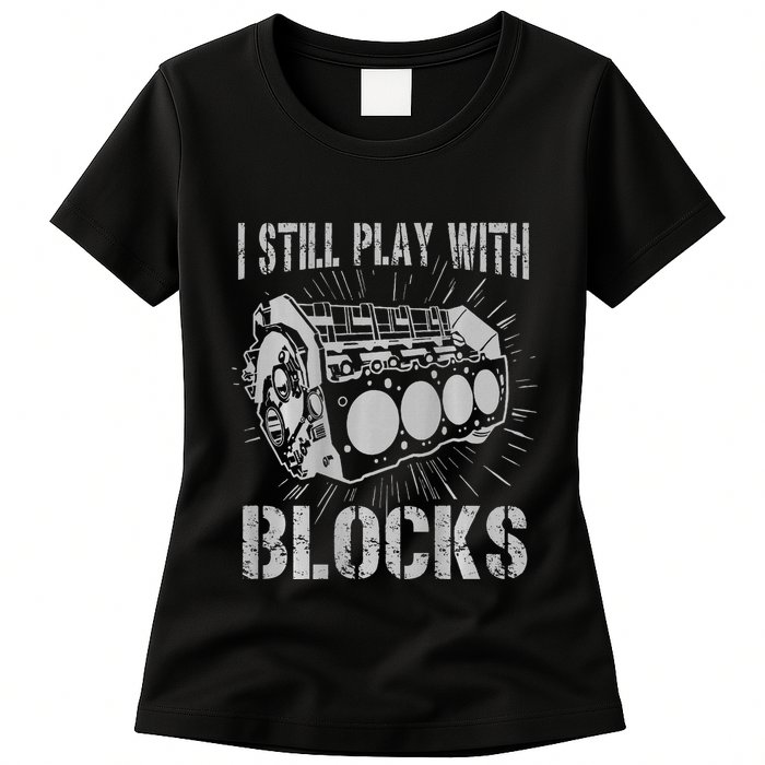 I Still Play With Blocks Funny Car Mechanic Car Engine Womens T-Shirt