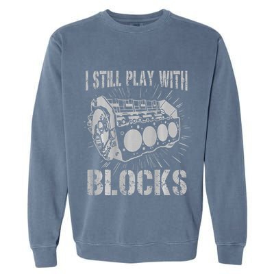 I Still Play With Blocks Funny Car Mechanic Car Engine Garment-Dyed Sweatshirt