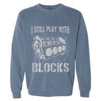 I Still Play With Blocks Funny Car Mechanic Car Engine Garment-Dyed Sweatshirt