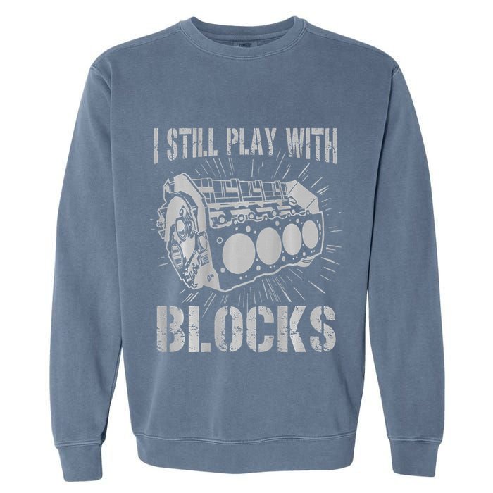 I Still Play With Blocks Funny Car Mechanic Car Engine Garment-Dyed Sweatshirt