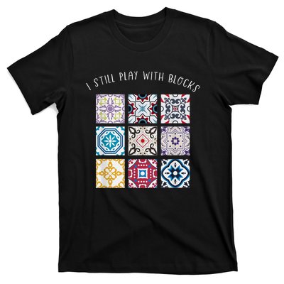 I Still Play With Blocks Quilt Patterns T-Shirt