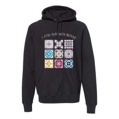 I Still Play With Blocks Quilt Patterns Premium Hoodie