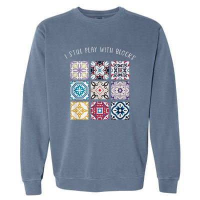 I Still Play With Blocks Quilt Patterns Garment-Dyed Sweatshirt