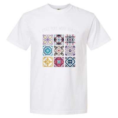 I Still Play With Blocks Quilt Patterns Garment-Dyed Heavyweight T-Shirt