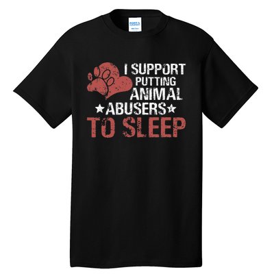 I Support Putting Animal Abusers To Sleep Tall T-Shirt