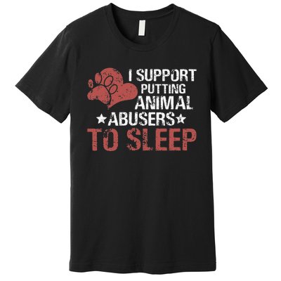 I Support Putting Animal Abusers To Sleep Premium T-Shirt