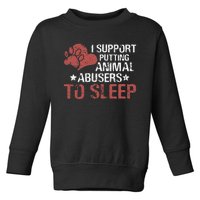 I Support Putting Animal Abusers To Sleep Toddler Sweatshirt