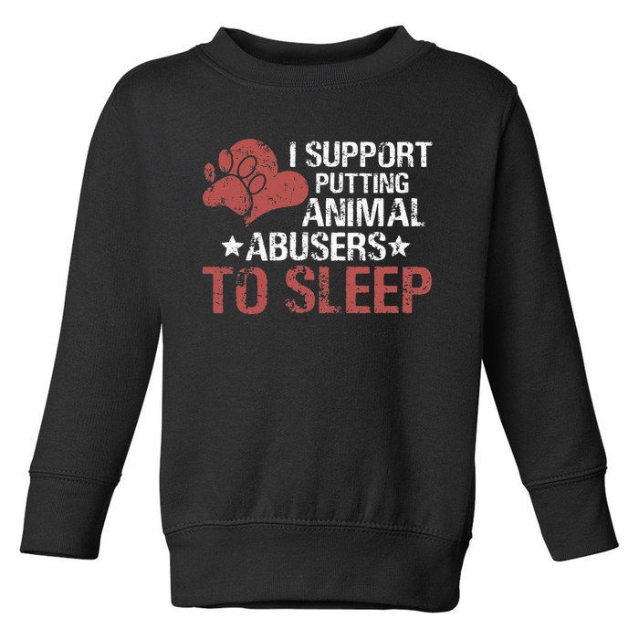 I Support Putting Animal Abusers To Sleep Toddler Sweatshirt