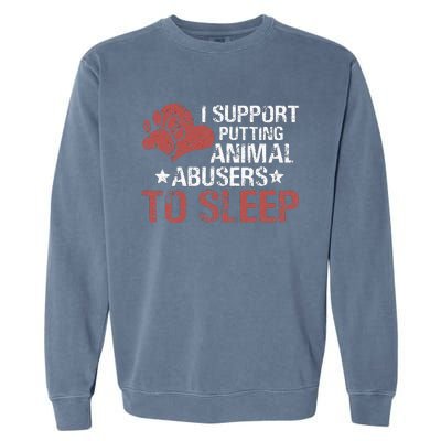 I Support Putting Animal Abusers To Sleep Garment-Dyed Sweatshirt