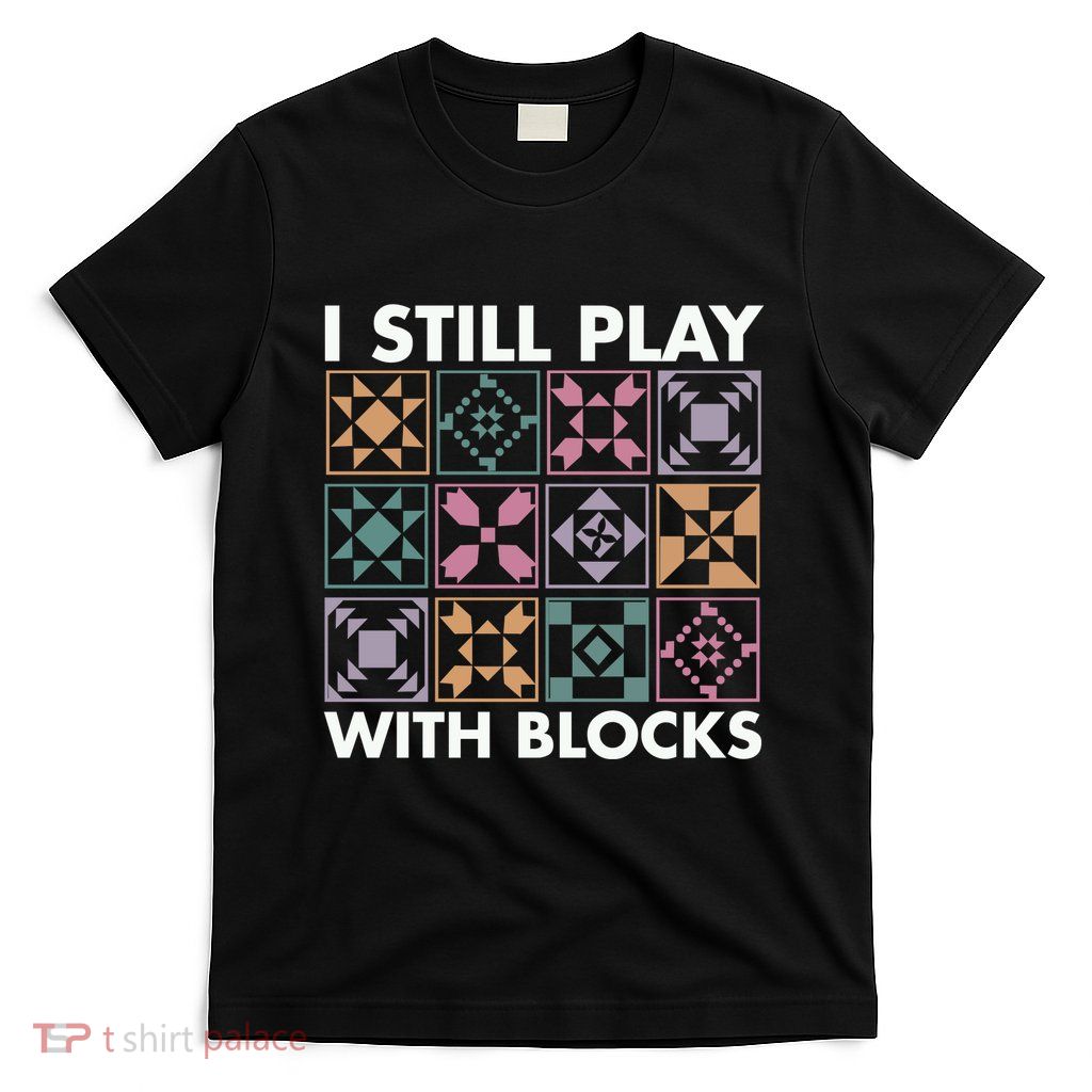 I Still Play With Blocks T-Shirt