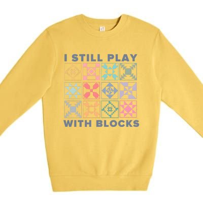 I Still Play With Blocks Quilt Blocks Premium Crewneck Sweatshirt