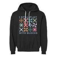 I Still Play With Blocks Quilt Blocks Garment-Dyed Fleece Hoodie