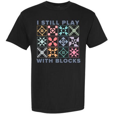 I Still Play With Blocks Quilt Blocks Garment-Dyed Heavyweight T-Shirt