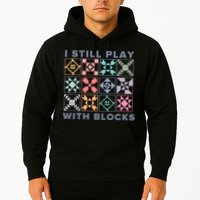I Still Play With Blocks Quilt Blocks Hoodie