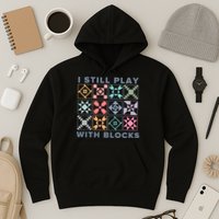 I Still Play With Blocks Quilt Blocks Hoodie