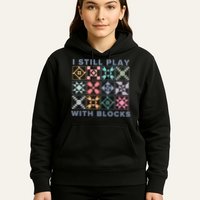 I Still Play With Blocks Quilt Blocks Hoodie