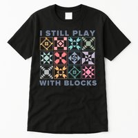 I Still Play With Blocks Quilt Blocks Tall T-Shirt