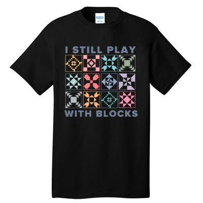 I Still Play With Blocks Quilt Blocks Tall T-Shirt