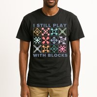 I Still Play With Blocks Quilt Blocks Tall T-Shirt
