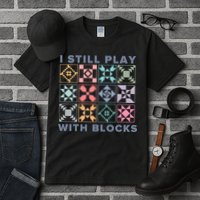 I Still Play With Blocks Quilt Blocks Tall T-Shirt