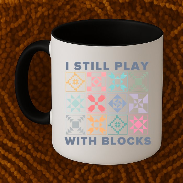 I Still Play With Blocks Quilt Blocks Mug