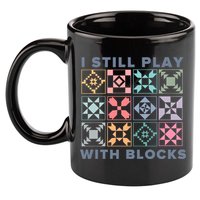 I Still Play With Blocks Quilt Blocks 11oz C Handle Ceramic Mug