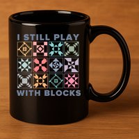 I Still Play With Blocks Quilt Blocks 11oz C Handle Ceramic Mug
