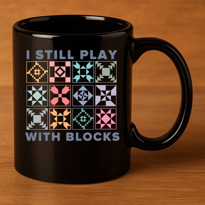 I Still Play With Blocks Quilt Blocks 11oz C Handle Ceramic Mug