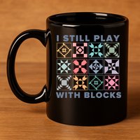 I Still Play With Blocks Quilt Blocks 11oz C Handle Ceramic Mug
