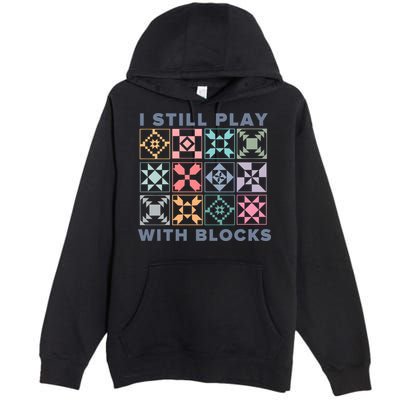 I Still Play With Blocks Quilt Blocks Premium Pullover Hoodie