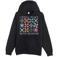 I Still Play With Blocks Quilt Blocks Premium Pullover Hoodie