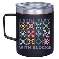 I Still Play With Blocks Quilt Blocks 12oz Stainless Steel Coffee Mug