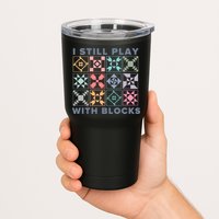 I Still Play With Blocks Quilt Blocks Tumbler