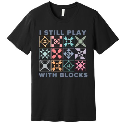 I Still Play With Blocks Quilt Blocks Premium T-Shirt