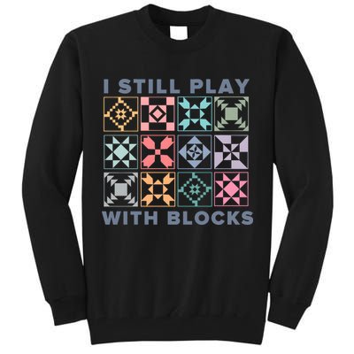 I Still Play With Blocks Quilt Blocks Tall Sweatshirt