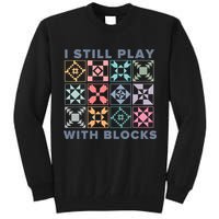 I Still Play With Blocks Quilt Blocks Tall Sweatshirt