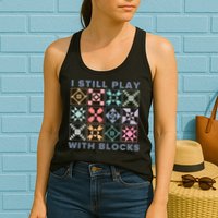 I Still Play With Blocks Quilt Blocks Womens Tank Top