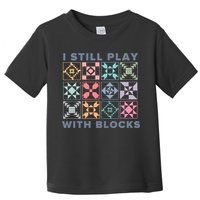 I Still Play With Blocks Quilt Blocks Toddler T-Shirt