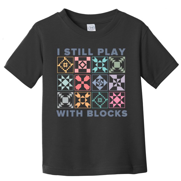 I Still Play With Blocks Quilt Blocks Toddler T-Shirt