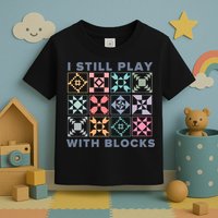 I Still Play With Blocks Quilt Blocks Toddler T-Shirt