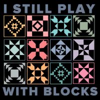 I Still Play With Blocks Quilt Blocks Toddler T-Shirt