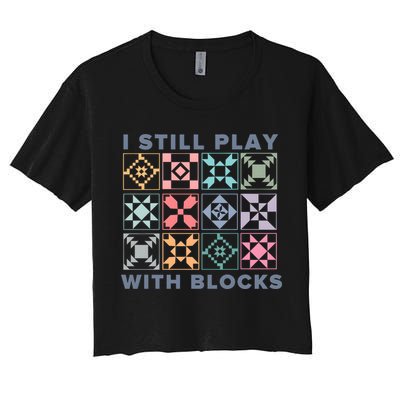 I Still Play With Blocks Quilt Blocks Crop Top